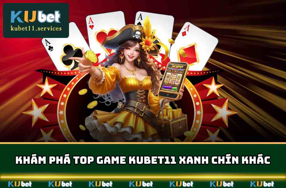 Kubet11✔️Ku11 Xanh Chín Thưởng Lớn Hàng Tỷ Đô Năm 2025 5 Cùng khám phá top game KUBET11 xanh chín khác